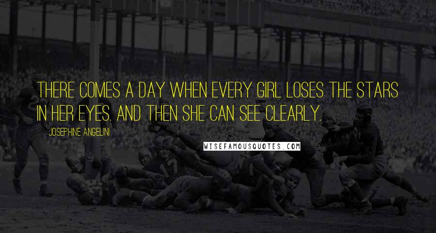 Josephine Angelini Quotes: There comes a day when every girl loses the stars in her eyes. And then she can see clearly.
