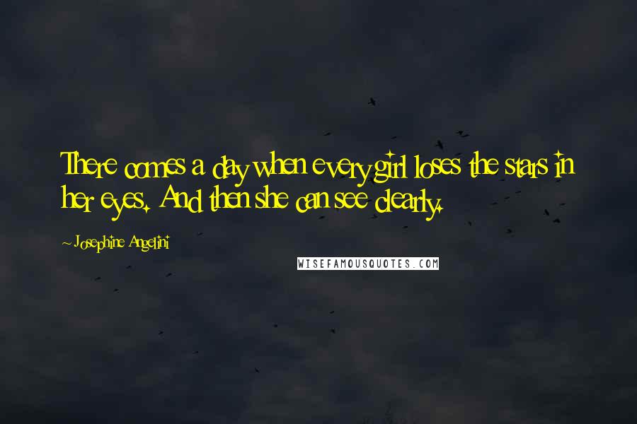 Josephine Angelini Quotes: There comes a day when every girl loses the stars in her eyes. And then she can see clearly.