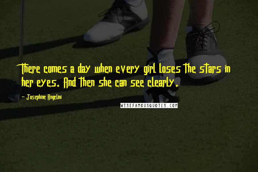 Josephine Angelini Quotes: There comes a day when every girl loses the stars in her eyes. And then she can see clearly.