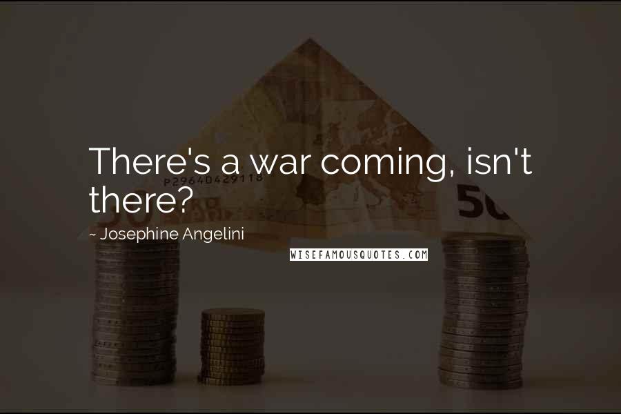 Josephine Angelini Quotes: There's a war coming, isn't there?