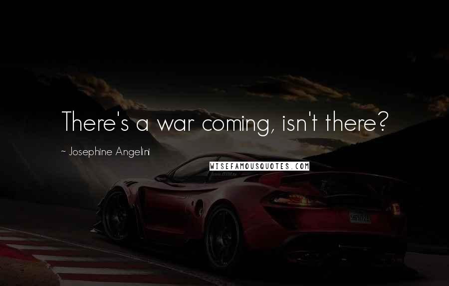 Josephine Angelini Quotes: There's a war coming, isn't there?