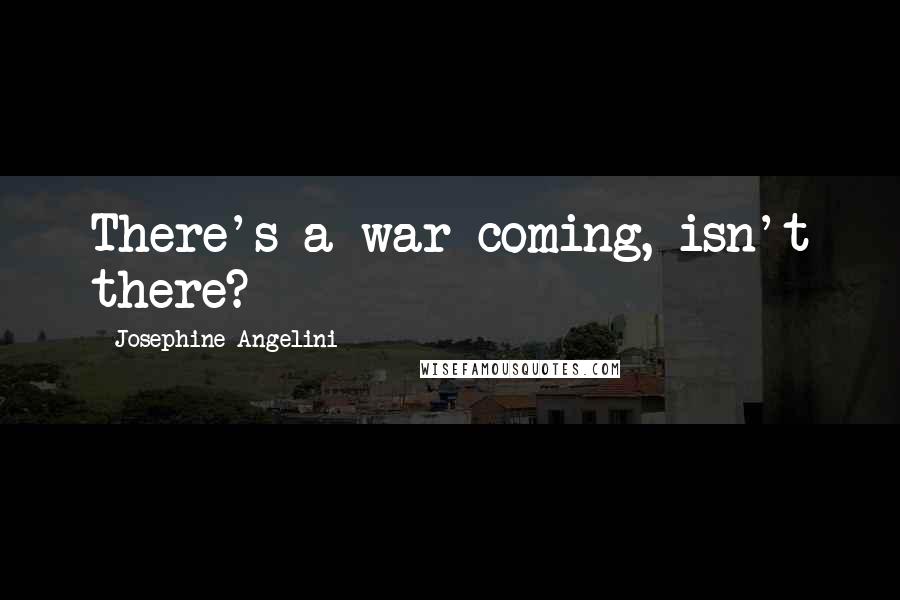 Josephine Angelini Quotes: There's a war coming, isn't there?