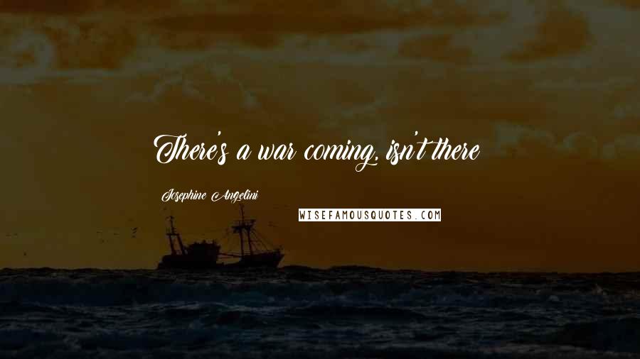 Josephine Angelini Quotes: There's a war coming, isn't there?