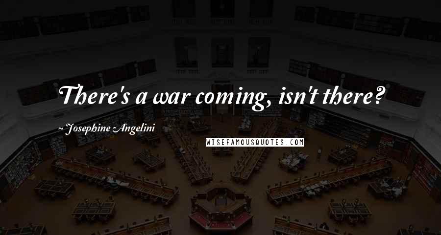 Josephine Angelini Quotes: There's a war coming, isn't there?