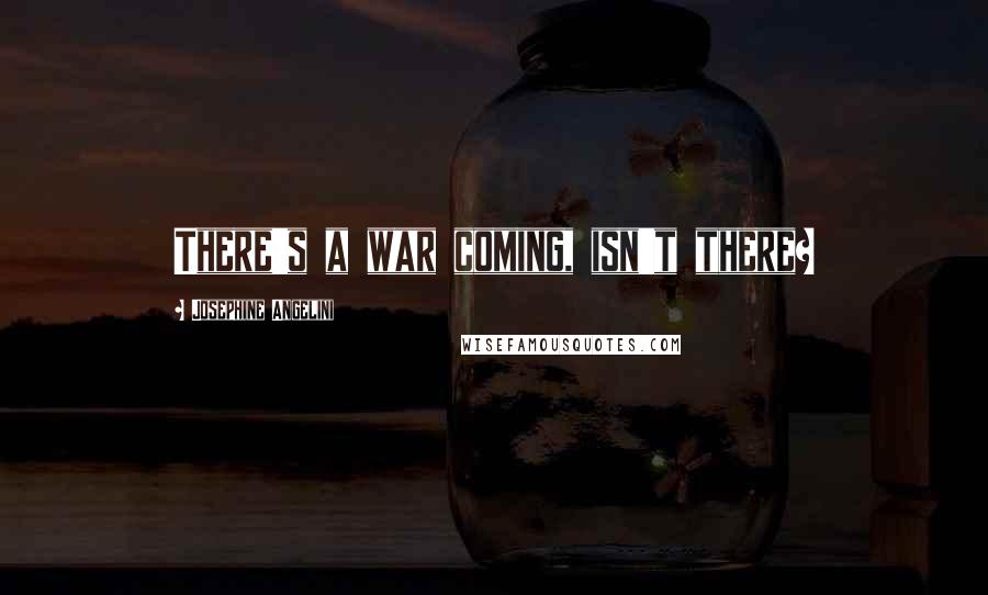 Josephine Angelini Quotes: There's a war coming, isn't there?