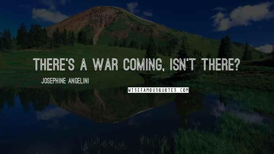 Josephine Angelini Quotes: There's a war coming, isn't there?