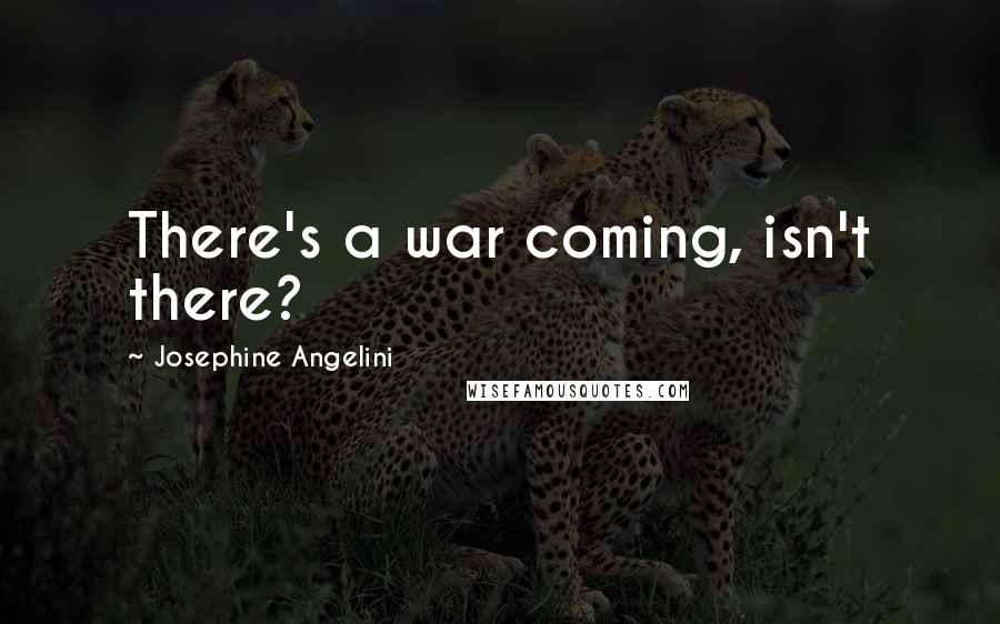 Josephine Angelini Quotes: There's a war coming, isn't there?