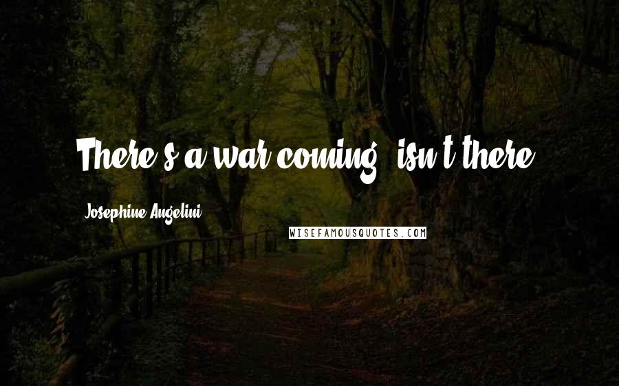 Josephine Angelini Quotes: There's a war coming, isn't there?