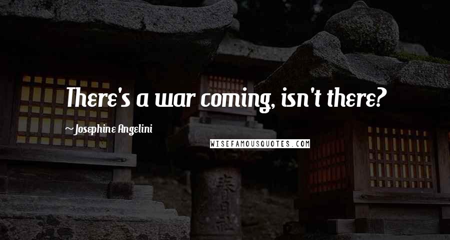 Josephine Angelini Quotes: There's a war coming, isn't there?