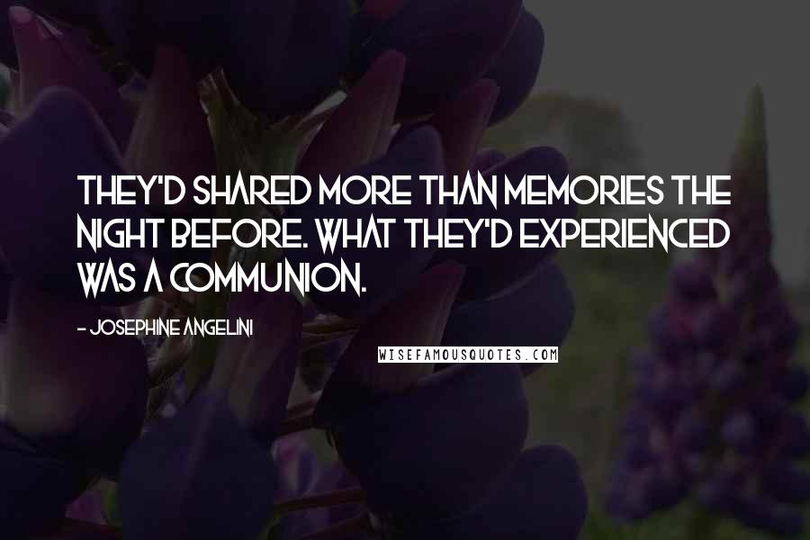 Josephine Angelini Quotes: They'd shared more than memories the night before. What they'd experienced was a communion.