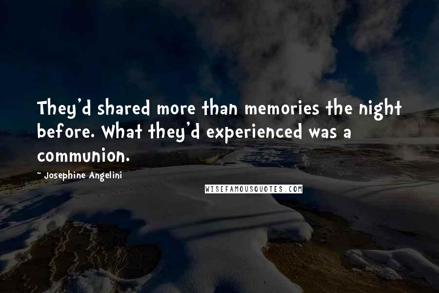 Josephine Angelini Quotes: They'd shared more than memories the night before. What they'd experienced was a communion.