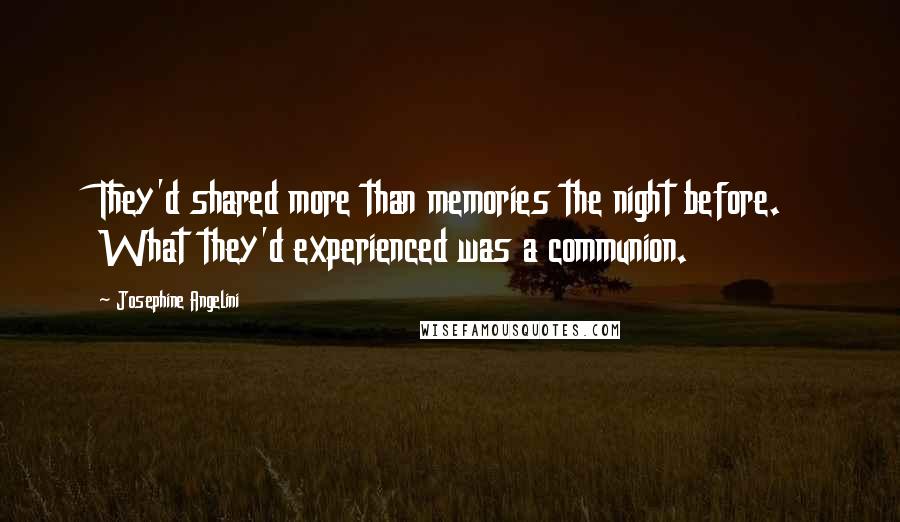 Josephine Angelini Quotes: They'd shared more than memories the night before. What they'd experienced was a communion.