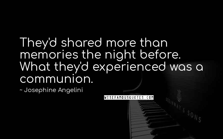 Josephine Angelini Quotes: They'd shared more than memories the night before. What they'd experienced was a communion.