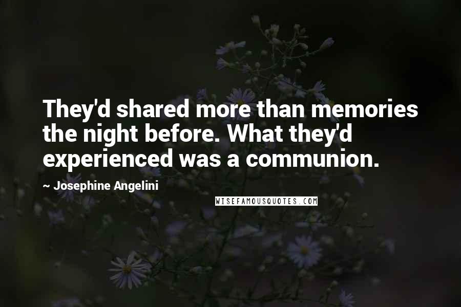 Josephine Angelini Quotes: They'd shared more than memories the night before. What they'd experienced was a communion.