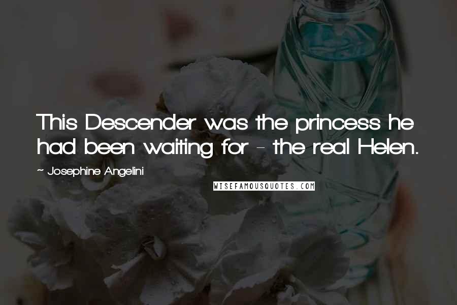 Josephine Angelini Quotes: This Descender was the princess he had been waiting for - the real Helen.