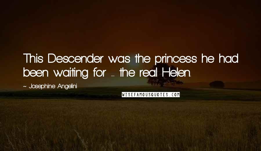 Josephine Angelini Quotes: This Descender was the princess he had been waiting for - the real Helen.