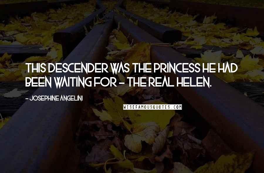 Josephine Angelini Quotes: This Descender was the princess he had been waiting for - the real Helen.