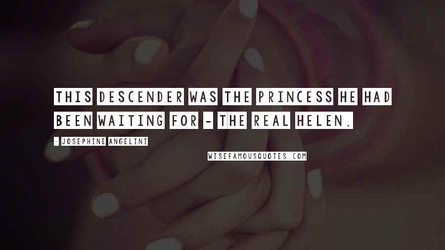 Josephine Angelini Quotes: This Descender was the princess he had been waiting for - the real Helen.