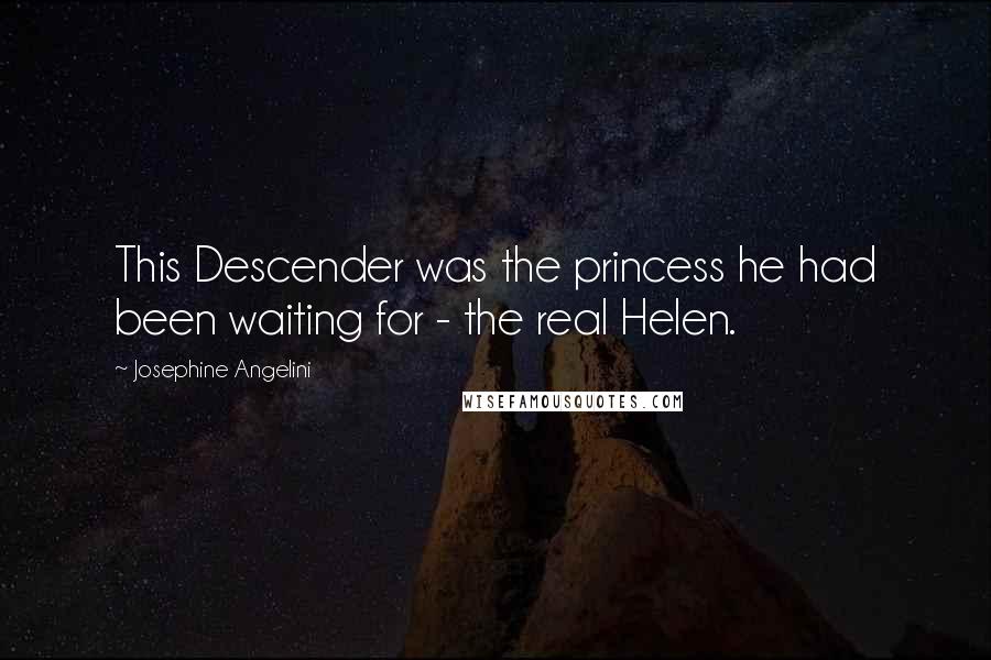 Josephine Angelini Quotes: This Descender was the princess he had been waiting for - the real Helen.