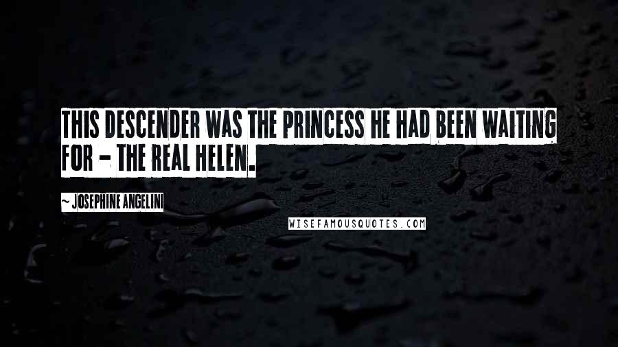 Josephine Angelini Quotes: This Descender was the princess he had been waiting for - the real Helen.