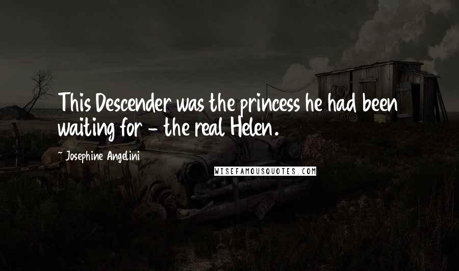 Josephine Angelini Quotes: This Descender was the princess he had been waiting for - the real Helen.