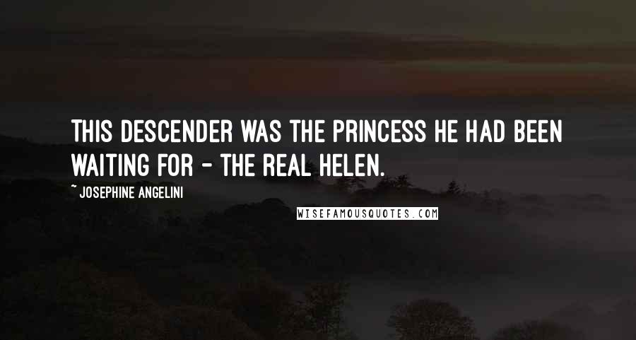 Josephine Angelini Quotes: This Descender was the princess he had been waiting for - the real Helen.