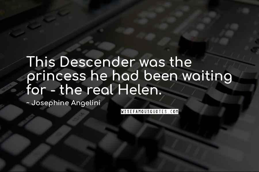 Josephine Angelini Quotes: This Descender was the princess he had been waiting for - the real Helen.