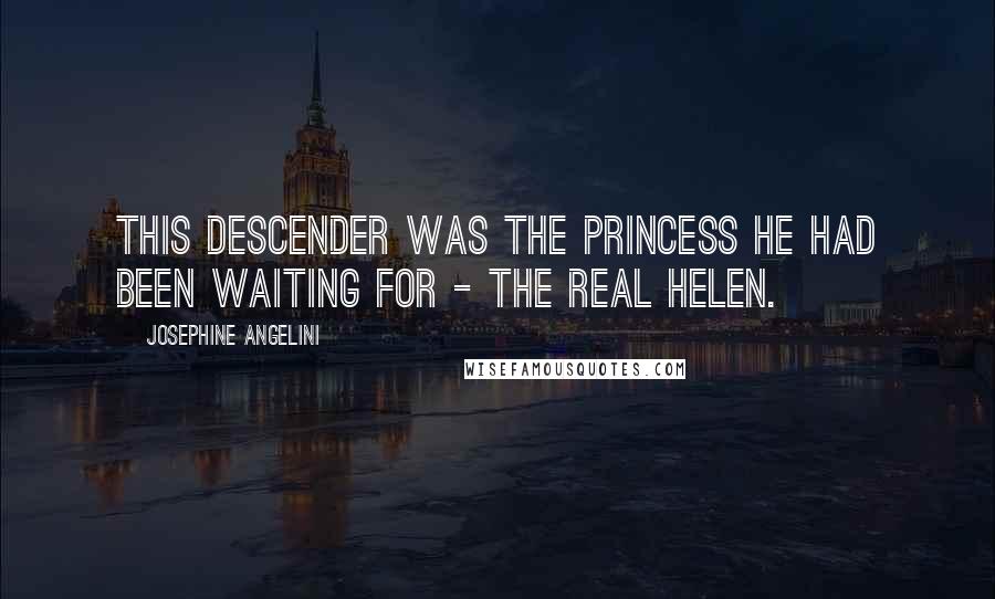 Josephine Angelini Quotes: This Descender was the princess he had been waiting for - the real Helen.