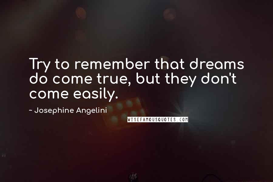 Josephine Angelini Quotes: Try to remember that dreams do come true, but they don't come easily.