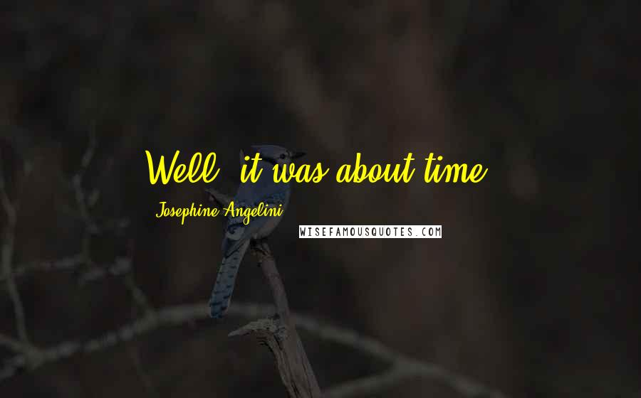 Josephine Angelini Quotes: Well, it was about time.