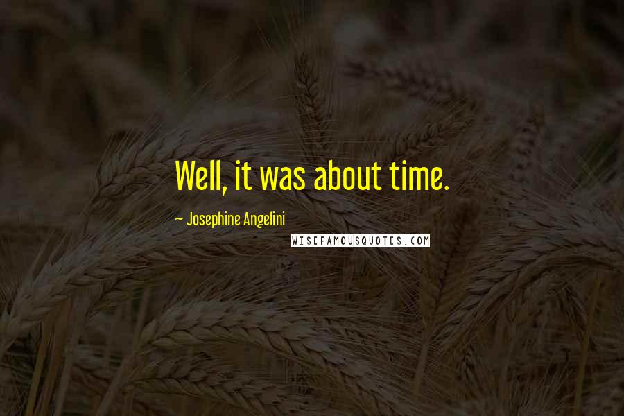 Josephine Angelini Quotes: Well, it was about time.