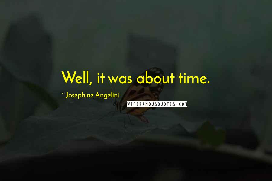 Josephine Angelini Quotes: Well, it was about time.