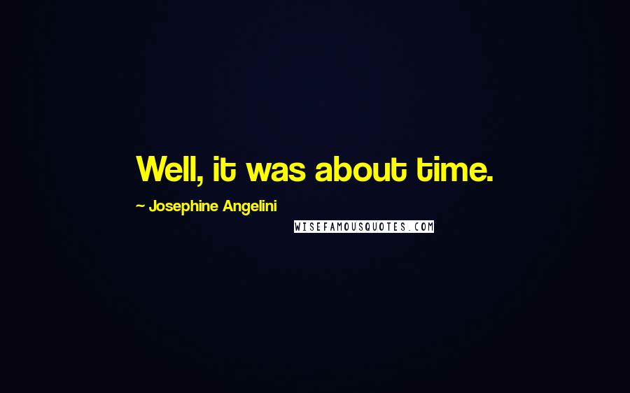 Josephine Angelini Quotes: Well, it was about time.