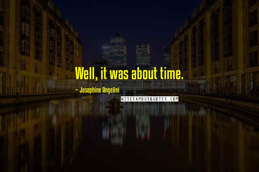 Josephine Angelini Quotes: Well, it was about time.
