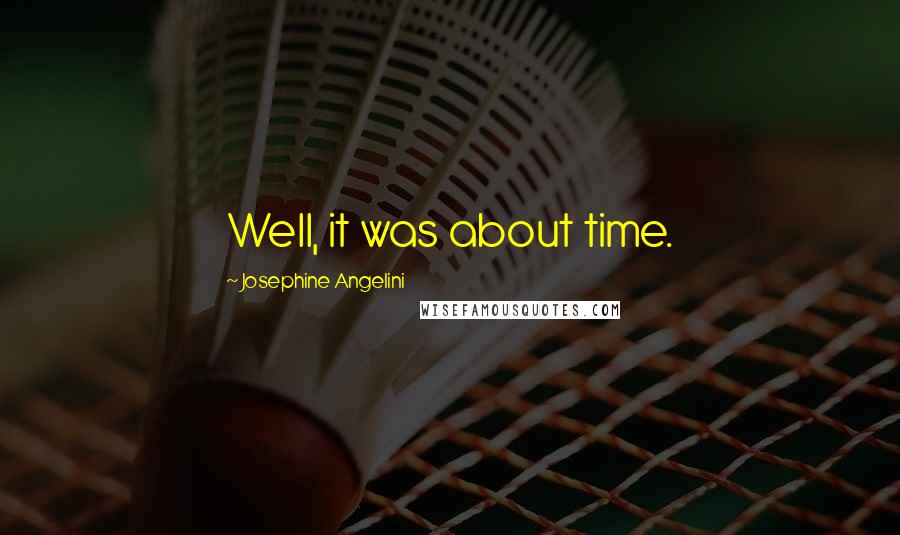 Josephine Angelini Quotes: Well, it was about time.