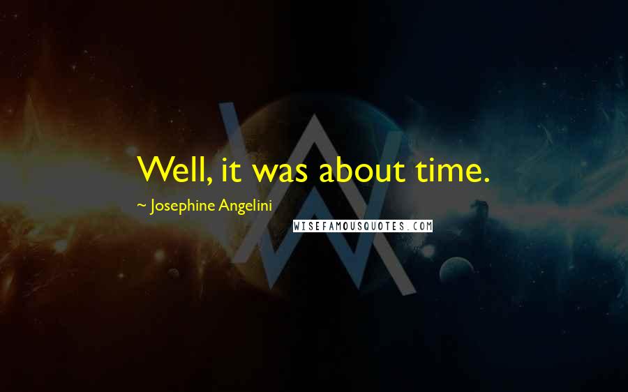 Josephine Angelini Quotes: Well, it was about time.