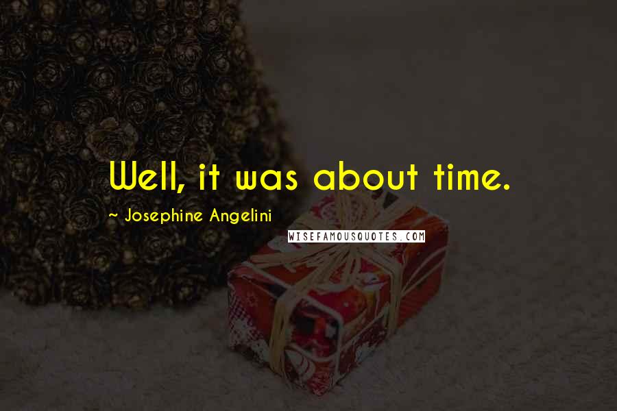 Josephine Angelini Quotes: Well, it was about time.