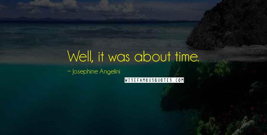 Josephine Angelini Quotes: Well, it was about time.