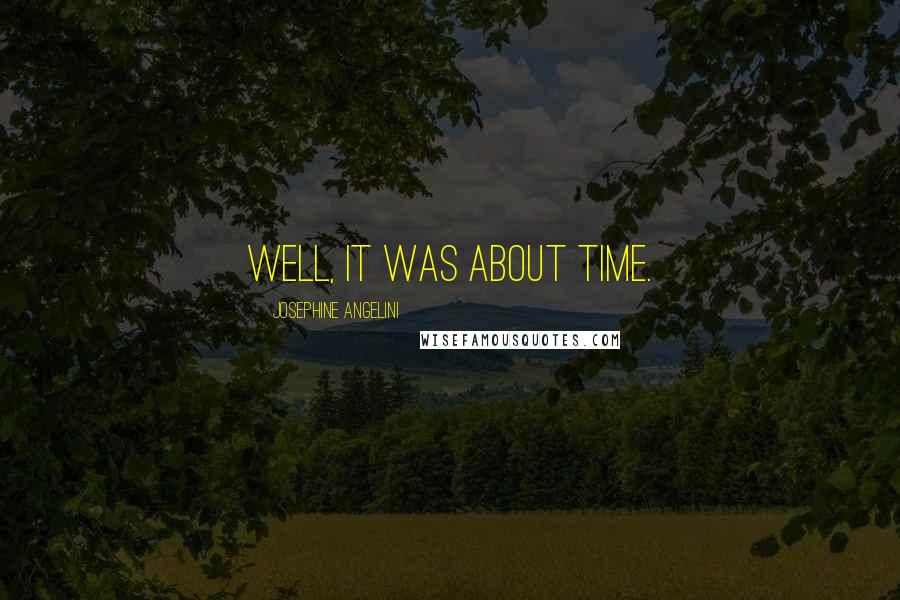 Josephine Angelini Quotes: Well, it was about time.