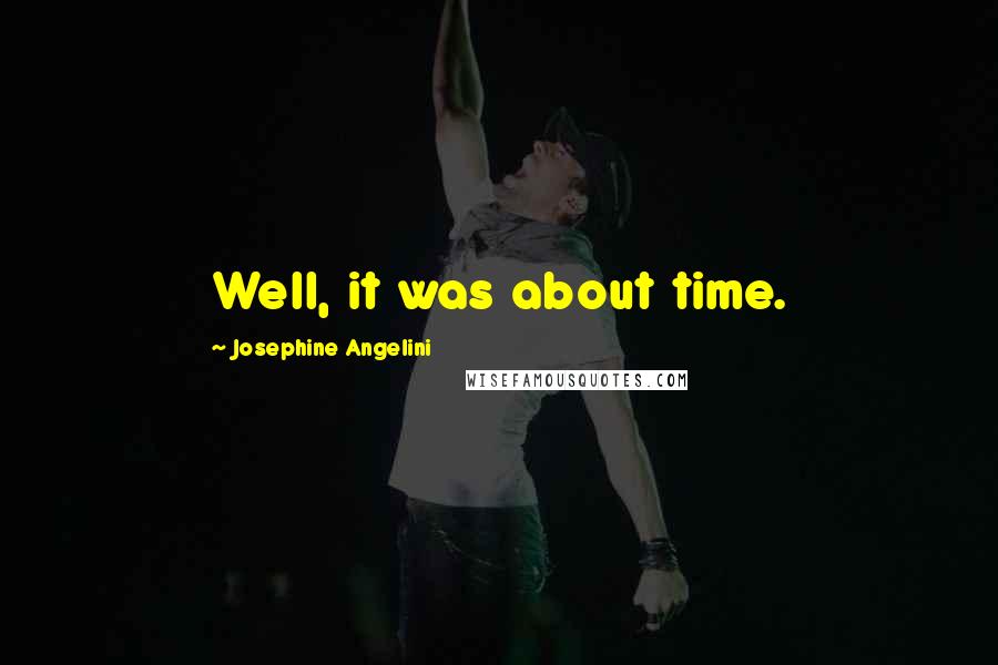 Josephine Angelini Quotes: Well, it was about time.