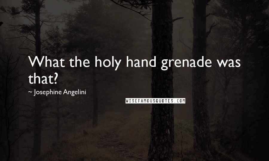 Josephine Angelini Quotes: What the holy hand grenade was that?