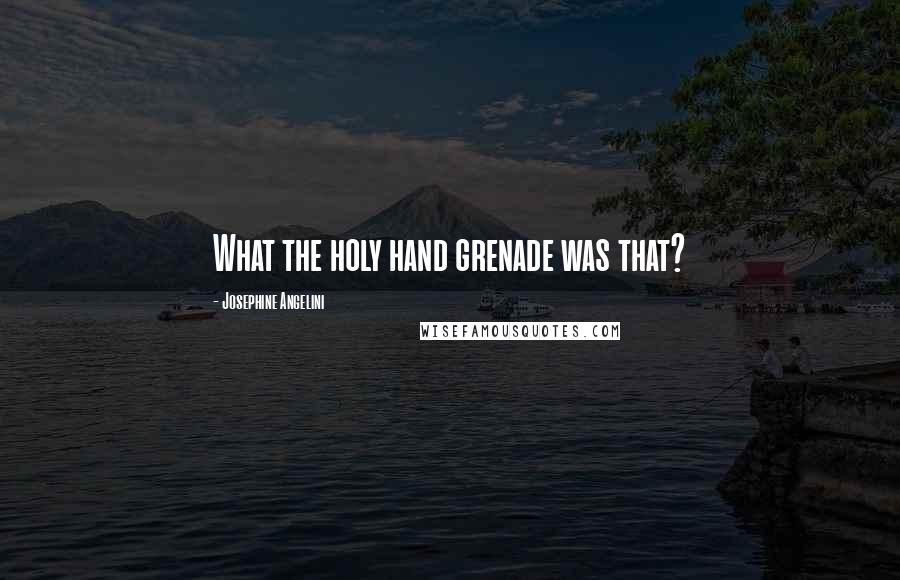 Josephine Angelini Quotes: What the holy hand grenade was that?