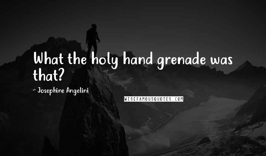 Josephine Angelini Quotes: What the holy hand grenade was that?