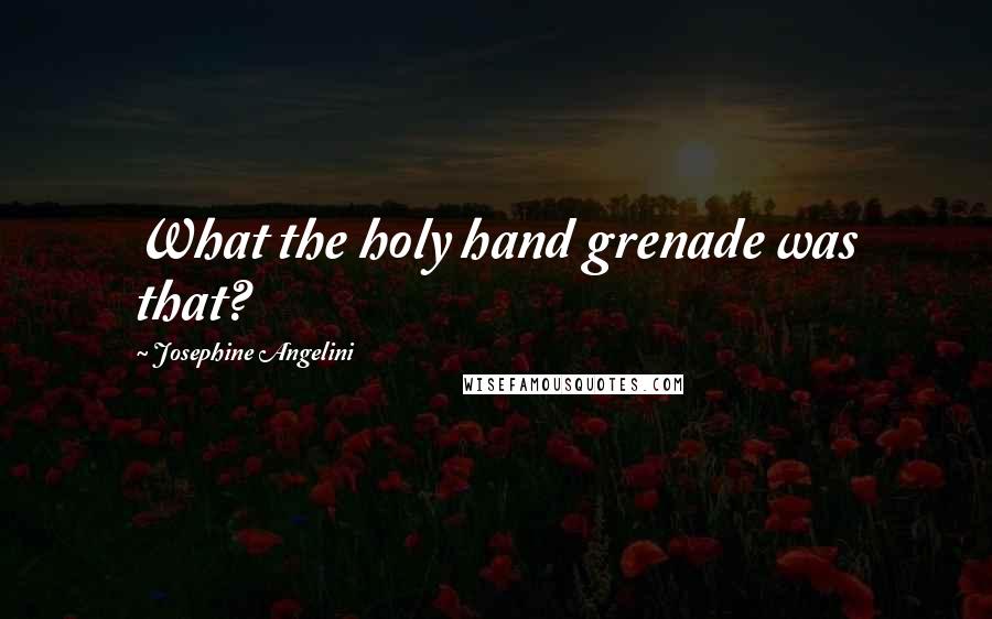 Josephine Angelini Quotes: What the holy hand grenade was that?