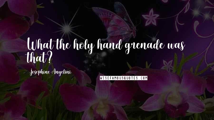 Josephine Angelini Quotes: What the holy hand grenade was that?