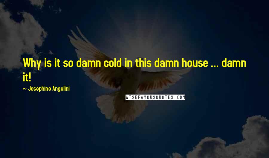 Josephine Angelini Quotes: Why is it so damn cold in this damn house ... damn it!