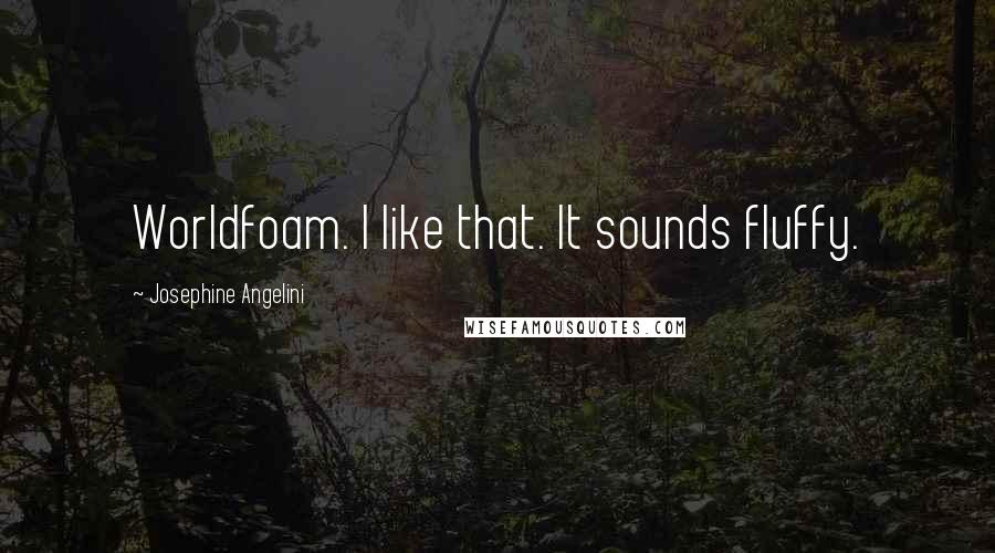 Josephine Angelini Quotes: Worldfoam. I like that. It sounds fluffy.