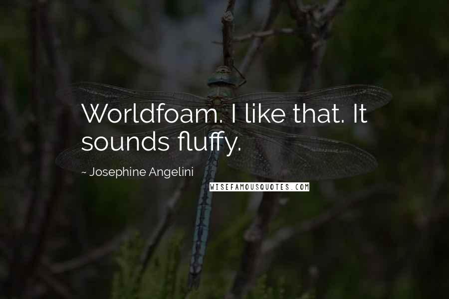 Josephine Angelini Quotes: Worldfoam. I like that. It sounds fluffy.