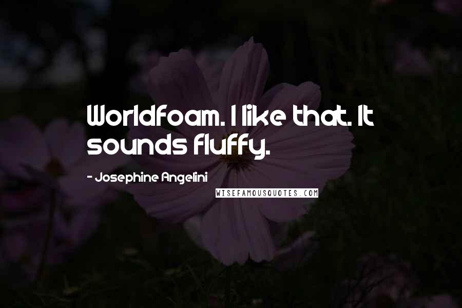 Josephine Angelini Quotes: Worldfoam. I like that. It sounds fluffy.