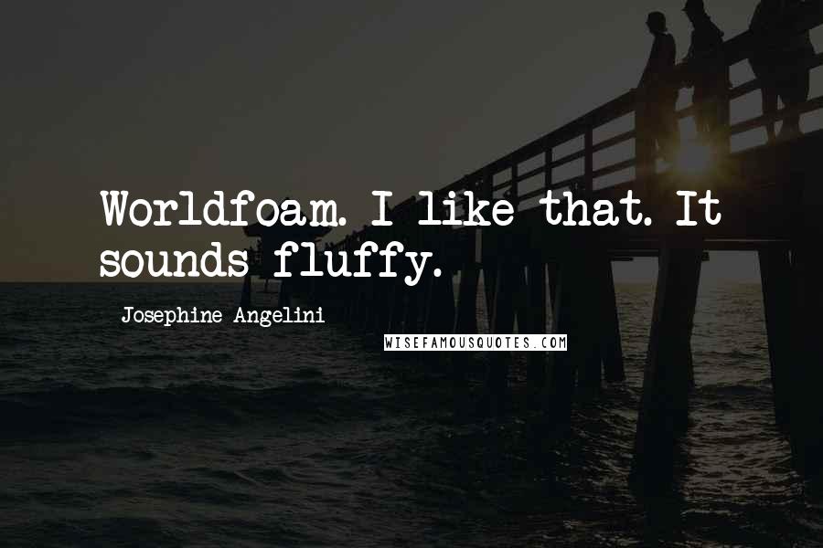 Josephine Angelini Quotes: Worldfoam. I like that. It sounds fluffy.